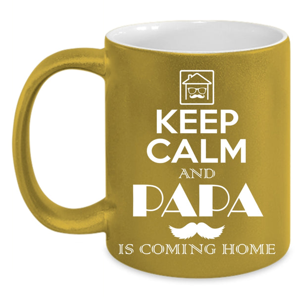 Keep Calm And Papa Is Coming Home Coffee Mug, Funny Papa Coffee Cup