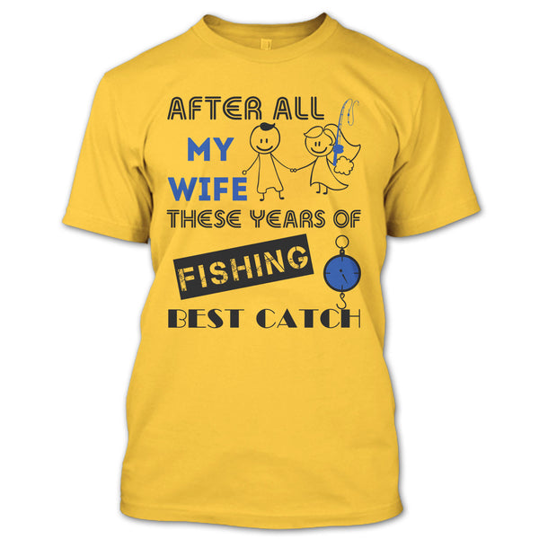 After All My Wife These Years Of Fishing Best Catch T Shirt, Coolest Fisherman T Shirt
