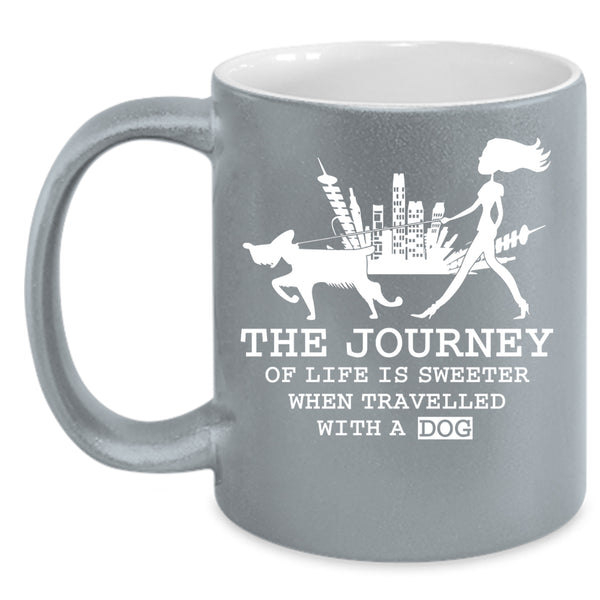 The Journey Of Life Is Sweeter Coffee Mug, Travelled With A Dog Coffee Cup
