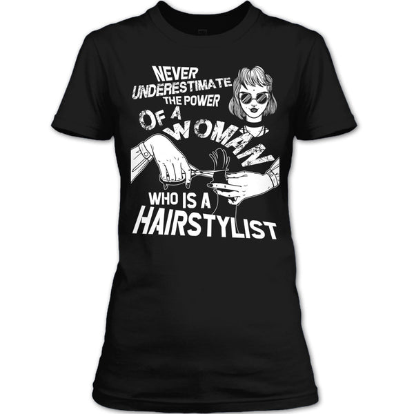Never Underestimate T Shirt, Woman Who Is A Hair Stylist T Shirt