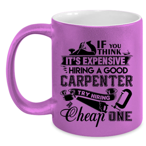 Good Carpenter Coffee Mug, It's Expensive Hiring A Good Carpenter Accent Mug