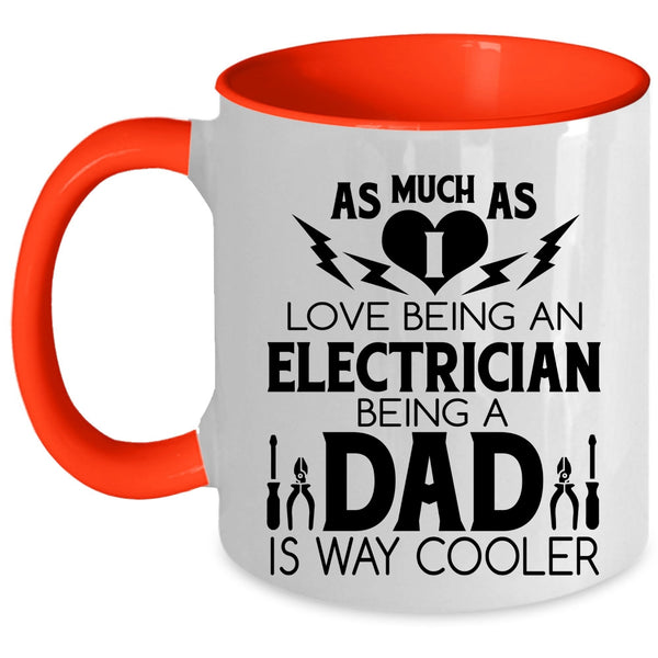 Being A Dad Is Way Cooler Coffee Mug, I Love Being An Electrician Accent Mug