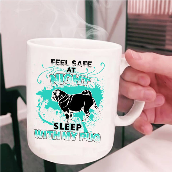 Cool Pug Coffee Mug, Feel Safe At Night Sleep With My Pug Cup