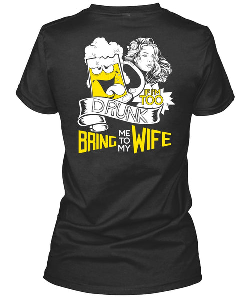 If I'm Too Drunk Bring Me To My Wife T Shirt, Being A Wife T Shirt