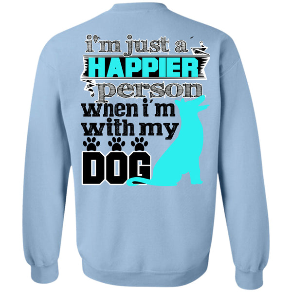 I Love My Dog T Shirt, I'm Just A Happier Person Sweatshirt