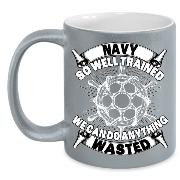 Navy So Well Trained Coffee Mug, We Can Do Anything Wasted Coffee Cup