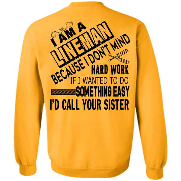 Being A Lineman T Shirt, I Am A Lineman Because I Don't Mind Hard Work Sweatshirt
