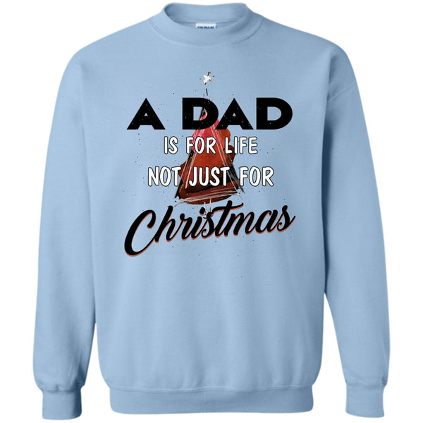 Merry Christmas Gift T Shirt, A Dad Is For Life Not For Christmas Sweatshirt
