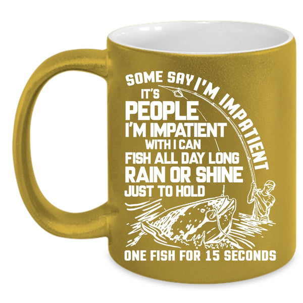 Some Say I'm Impatient Coffee Mug, Funny Fishing Coffee Cup