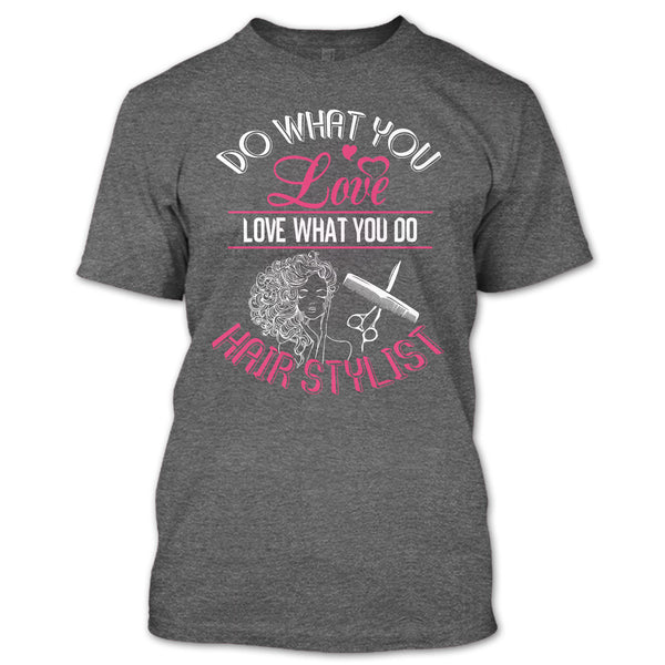 Do What You Love T Shirt, Love What You Do Hairstylist T Shirt
