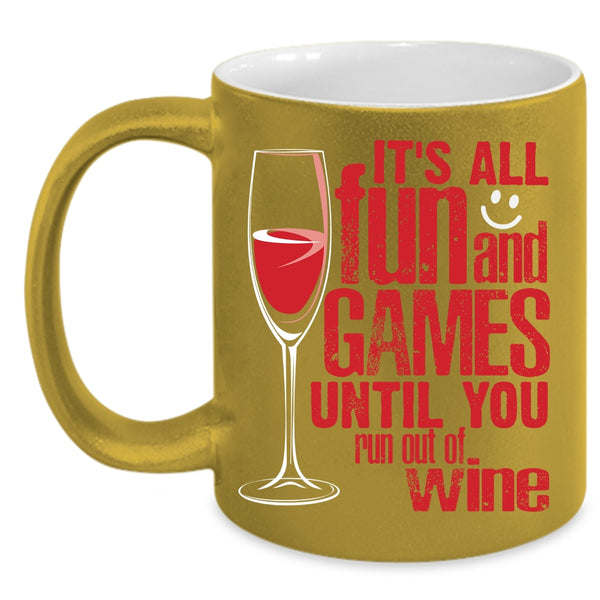 It's All Fun And Games Coffee Mug, Until You Run Out Of Wine Coffee Cup
