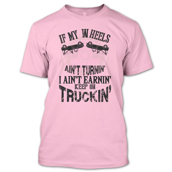 If My Car In Heels T Shirt, I Am A Truck Driver T Shirt