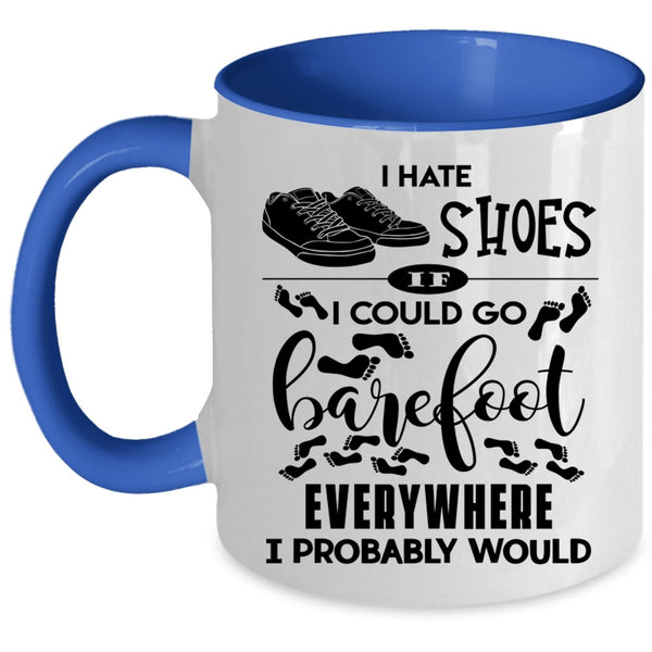 I Could Go Barefoot Everywhere Coffee Mug, I Hate Shoes Accent Mug
