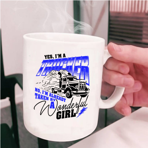 I'm Already Taken By A Wonderful Girl Coffee Mug, I'm A Trucker Cup
