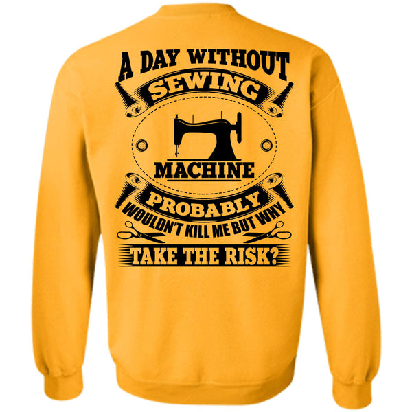 My Job T Shirt, A Day Without Sewing Machine Sweatshirt