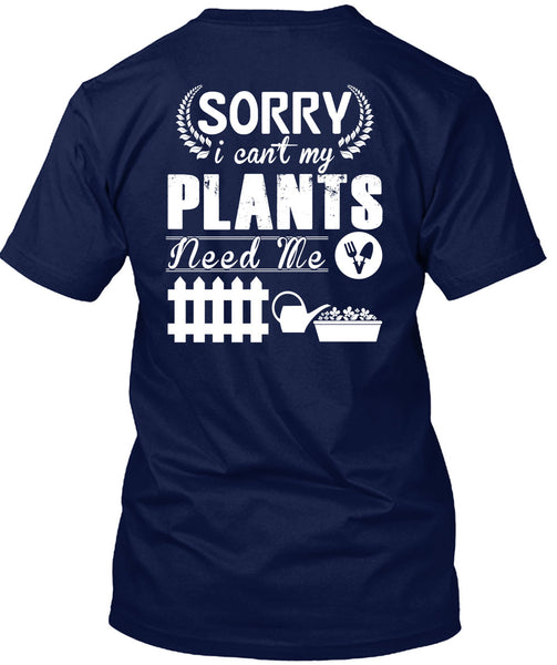 Sorry I Can't My Plants Need Me T Shirt, I Love Gardening T Shirt