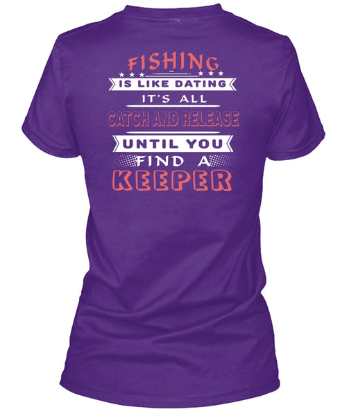 Fishing Is Like Dating T Shirt, It's All Catch And Release T Shirt