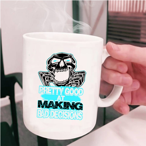 Funny Saying Coffee Mug, Pretty Good At Making Bad Decisions Cup