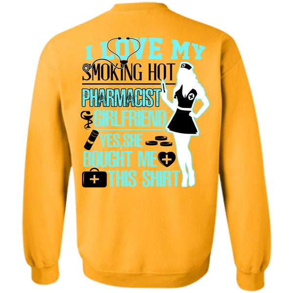 Being A Nurse T Shirt, I Love My Smoking Hot Pharmacist Girlfriend Sweatshirt