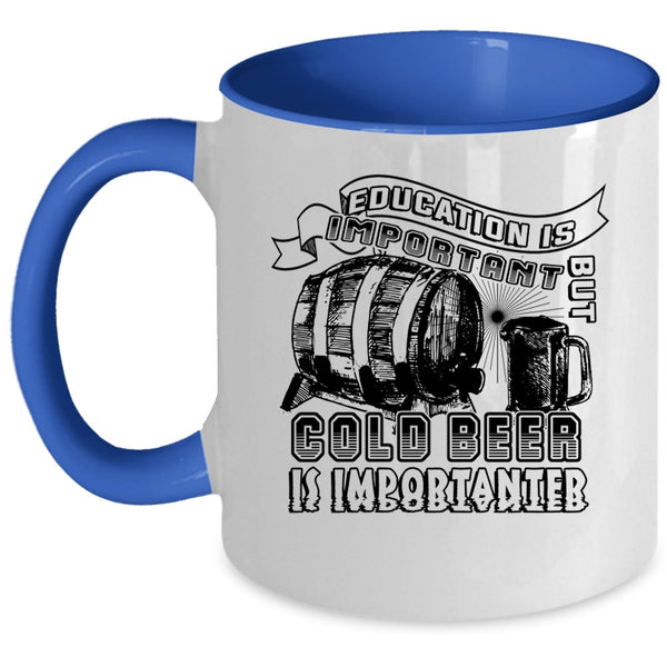Funny Coffee Mug, Education Is Important But Cold Beer Is Importanter Accent Mug