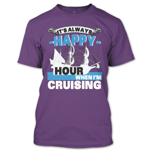 It's Always Happy Hour T Shirt, When I'm Cruising T Shirt