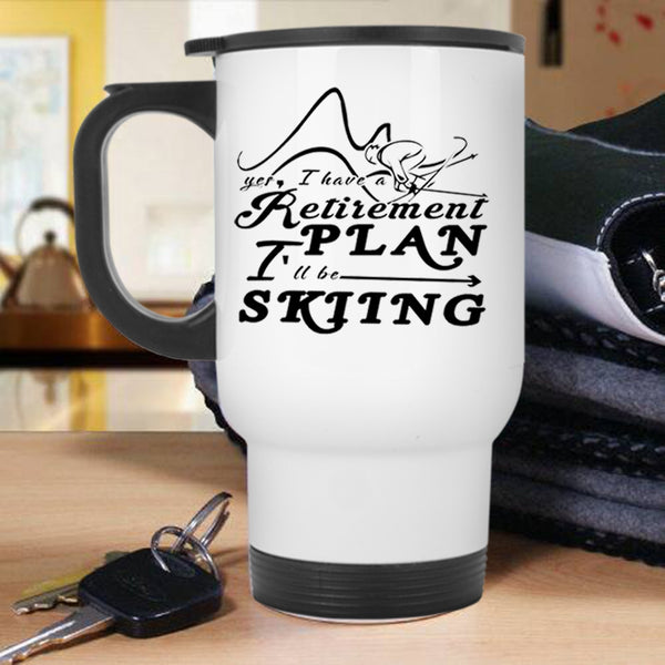 I 'll Be Skiing Travel Mug, I Have A Retirement Plan Mug