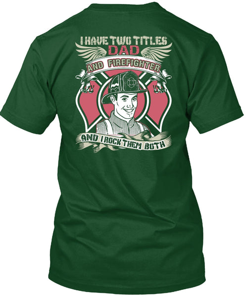 I Have Two Titles Dad And Firefighter T Shirt, Being A Firefighter T Shirt