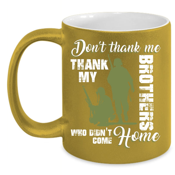 Don't Thank Me Coffee Mug, Thank My Brothers Who Didn't Come Home Coffee Cup