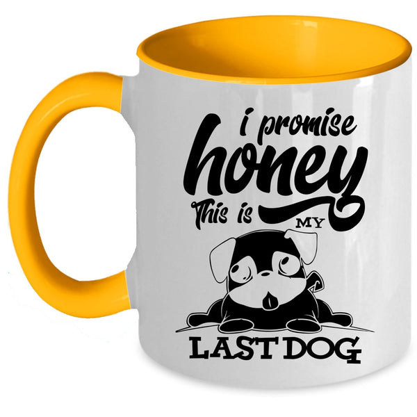Cute Dogs Coffee Mug, I Promise Honey This Is My Last Dog Accent Mug