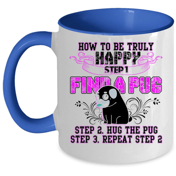 Find A Pug Hug A Pug Coffee Mug, How To Be Truly Happy Accent Mug