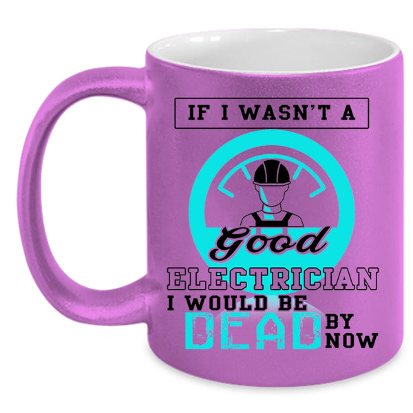 Good Electrician Coffee Mug, If I Wasn't A Good Electrician Accent Mug