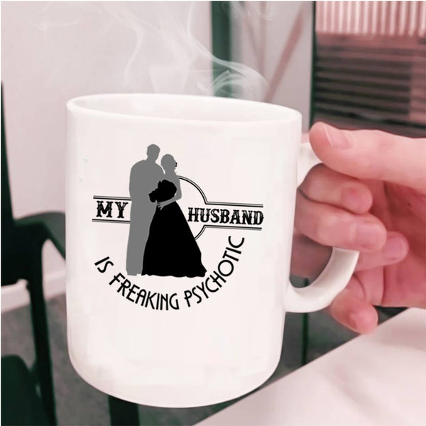 Cute Love Coffee Mug, My Husband Is Freaking Psychotic Cup