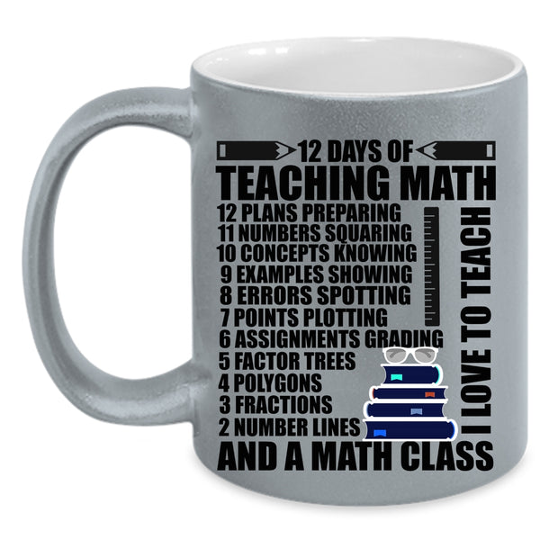 I Love To Teach And A Math Class Coffee Mug, 12 Days Of Teaching Math Accent Mug