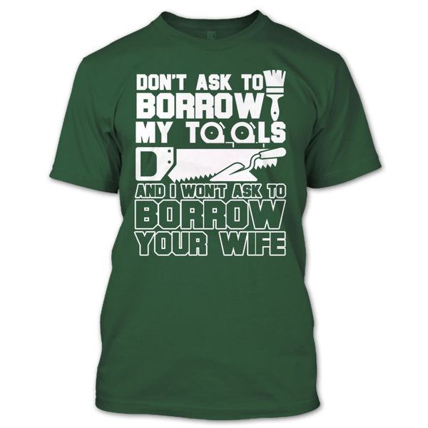 Don't Ask To Borrow My Tools T Shirt, I'm A Carpenter T Shirt