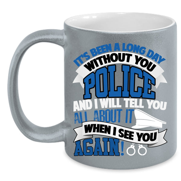 It's Been A Long Day Without You Police Coffee Mug, I Will Tell You All About It Coffee Cup