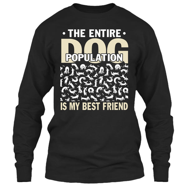 The entire Dog Population T Shirt, Dog Is My Best Friend T Shirt