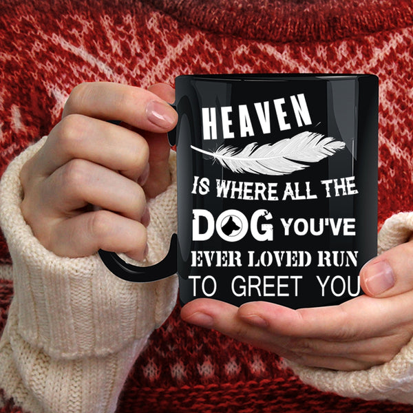 Heaven Is Where All The Dog Coffee Mug, You're Ever Loved Run To Greet You Coffee Cup