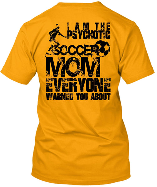 I Am The Psychotic Soccer Mom T Shirt, I Love Soccer T Shirt