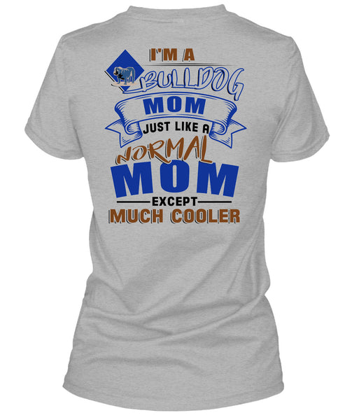 I'm A Bulldog Mom Just Like A Normal Mom Except Much Cooler T Shirt, I Love My Dog T Shirt