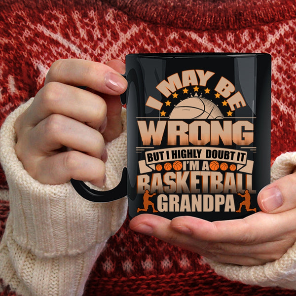 I May Be Wrong Coffee Mug, I'm A Basketball Grandpa Coffee Cup