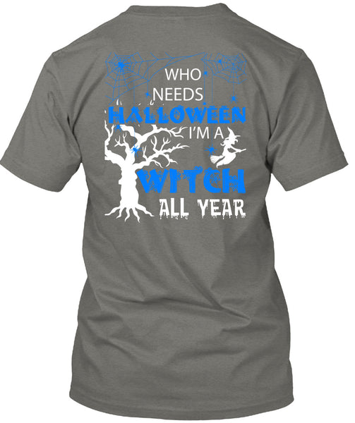 Who Needs Halloween T Shirt, I'm A Witch All Year T Shirt