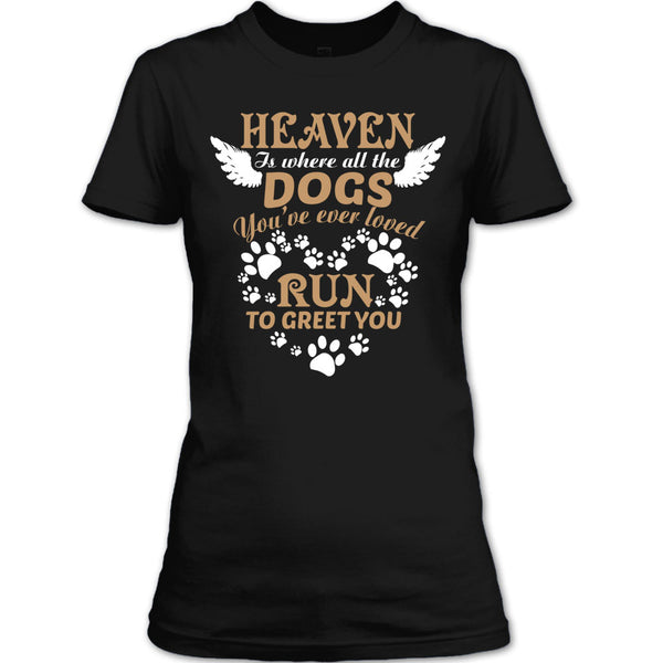 Heaven Is Where All The Dogs T Shirt, Run To Greet You T Shirt