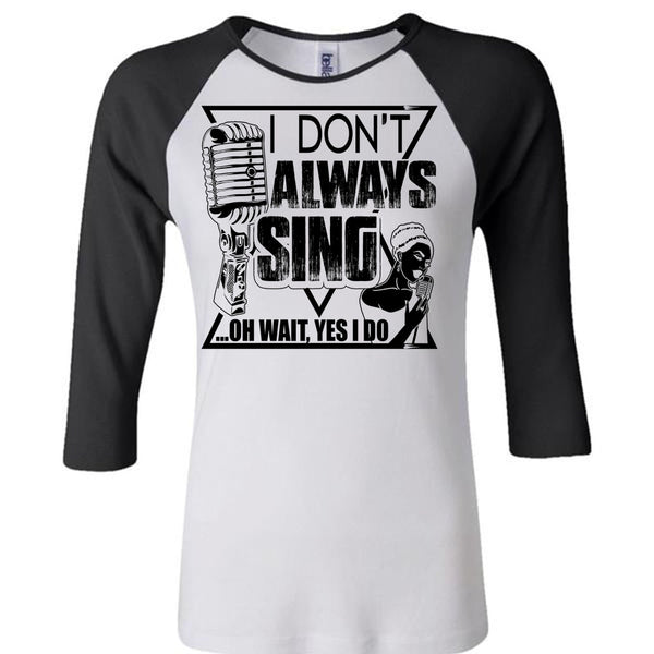 I Don't Always Sing T Shirt, I Love Music T Shirt, Awesome T-Shirts