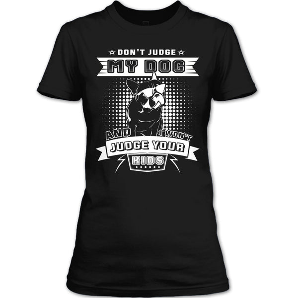 Don't Judge My Dog T Shirt, And I Won't Judge Ypur Kids T Shirt