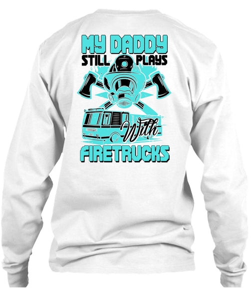 My Daddy Still Plays With Fire Trucks T Shirt, I Love Firefighter T Shirt