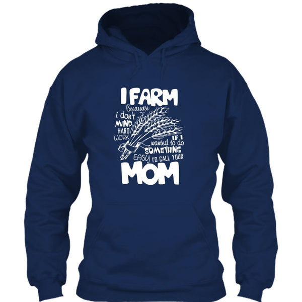 I Farm T Shirt, Because I Don't Mind Hard Work T Shirt