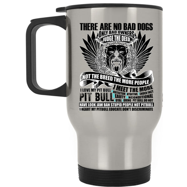 I Love My Pit Bull Travel Mug, There Are No Bad Dogs Mug