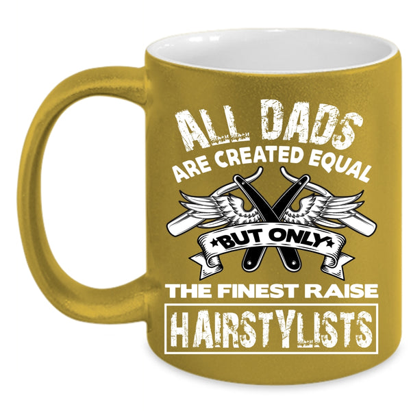 Only The Finest Dads Raise Hairstylists Coffee Mug, Awesome Dad Coffee Cup