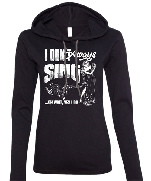 I Don't Always Sing T Shirt, Being A Musician T Shirt (Anvil Ladies Ringspun Hooded)