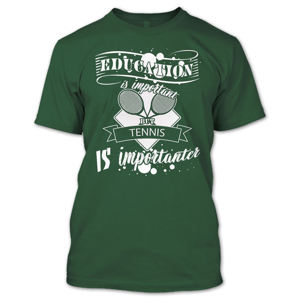 Education Is Important But Tennis Is Importanter T Shirt, I Love Playing Tennis T Shirt